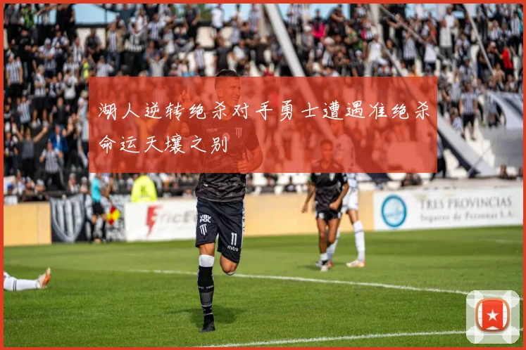 湖人逆转绝杀对手勇士遭遇准绝杀命运天壤之别