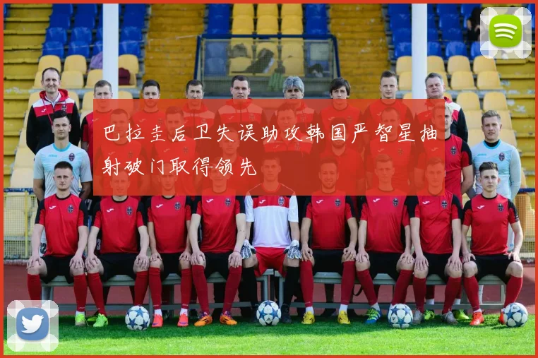 巴拉圭后卫失误助攻韩国严智星抽射破门取得领先