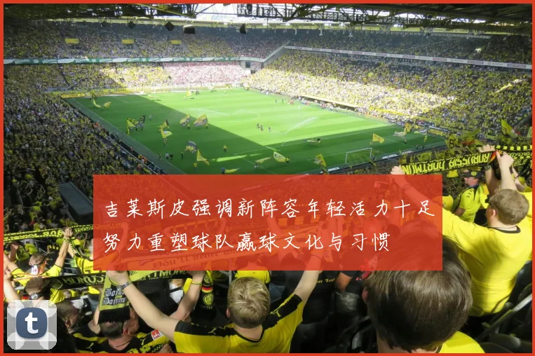 吉莱斯皮强调新阵容年轻活力十足努力重塑球队赢球文化与习惯