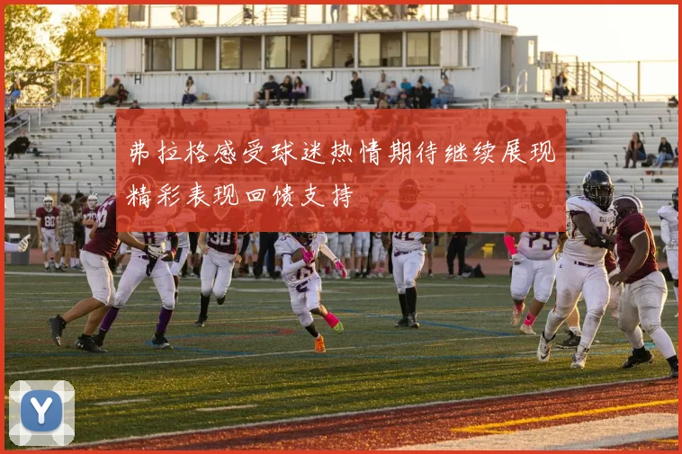 弗拉格感受球迷热情期待继续展现精彩表现回馈支持