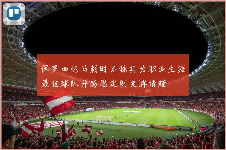 保罗回忆马刺时光称其为职业生涯最佳球队并感恩定制奖牌馈赠